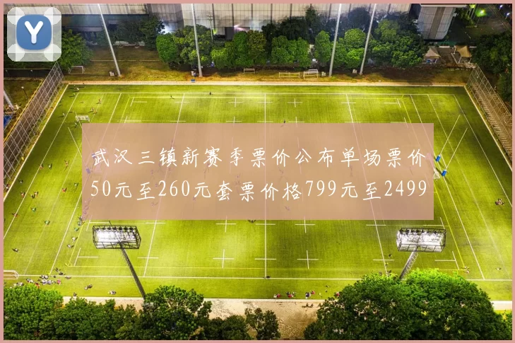 武汉三镇新赛季票价公布单场票价50元至260元套票价格799元至2499元