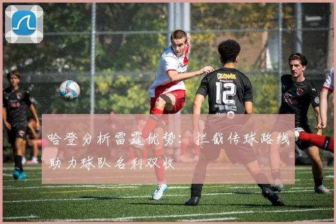 哈登分析雷霆优势：拦截传球路线助力球队名利双收