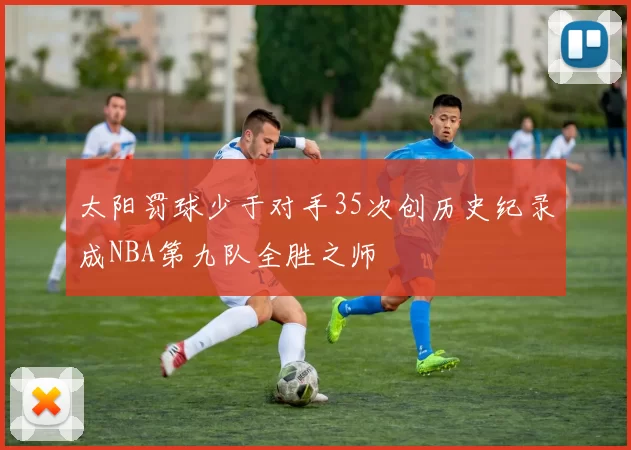 太阳罚球少于对手35次创历史纪录成NBA第九队全胜之师